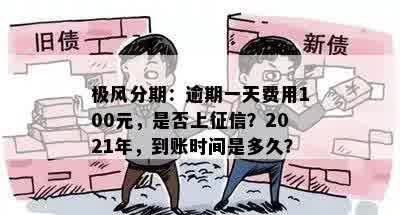 极风分期：逾期一天费用100元，是否上征信？2021年，到账时间是多久？