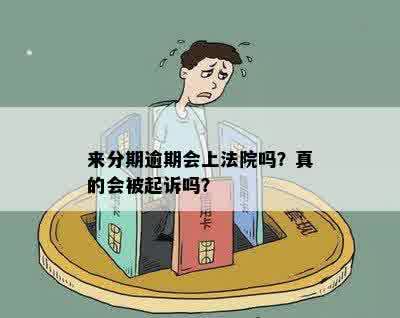 来分期逾期会上法院吗？真的会被起诉吗？