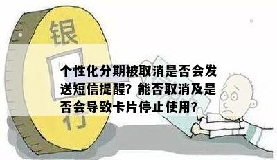 个性化分期被取消是否会发送短信提醒？能否取消及是否会导致卡片停止使用？