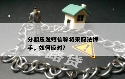 分期乐发短信称将采取法律手，如何应对？