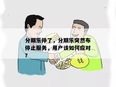 分期乐停了，分期乐突然布停止服务，用户该如何应对？