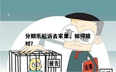 分期乐起诉去家里，如何应对？