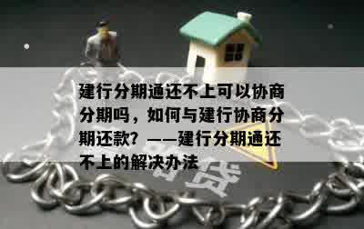 建行分期通还不上可以协商分期吗，如何与建行协商分期还款？——建行分期通还不上的解决办法