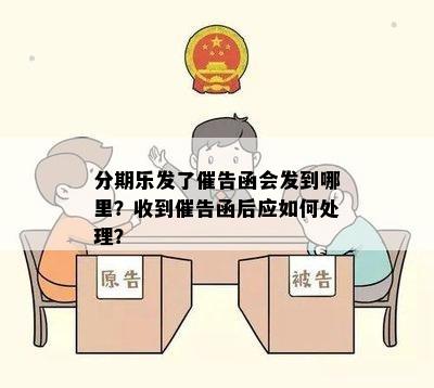 分期乐发了催告函会发到哪里？收到催告函后应如何处理？