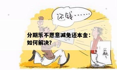 分期乐不愿意减免还本金：如何解决？