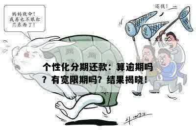 个性化分期还款：算逾期吗？有宽限期吗？结果揭晓！