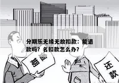 分期乐无缘无故扣款：能退款吗？名扣款怎么办？