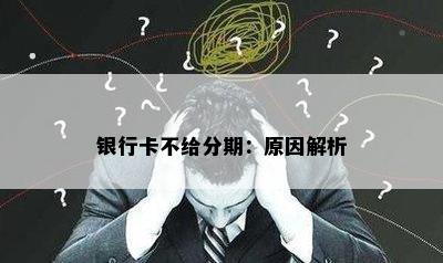 银行卡不给分期：原因解析