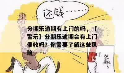 分期乐逾期有上门的吗，【警示】分期乐逾期会有上门催收吗？你需要了解这些风险