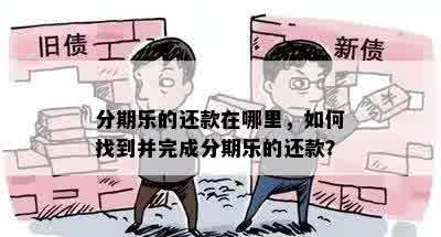 分期乐的还款在哪里，如何找到并完成分期乐的还款？