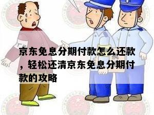 京东免息分期付款怎么还款，轻松还清京东免息分期付款的攻略