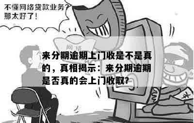 来分期逾期上门收是不是真的，真相揭示：来分期逾期是否真的会上门收取？