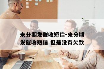 来分期发催收短信-来分期发催收短信 但是没有欠款