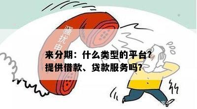 来分期：什么类型的平台？提供借款、贷款服务吗？