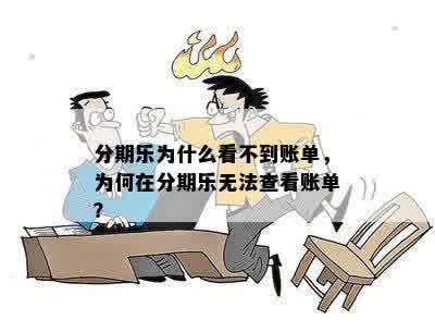 分期乐为什么看不到账单，为何在分期乐无法查看账单？