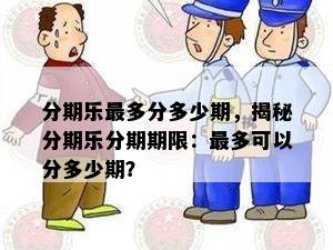 分期乐最多分多少期，揭秘分期乐分期期限：最多可以分多少期？