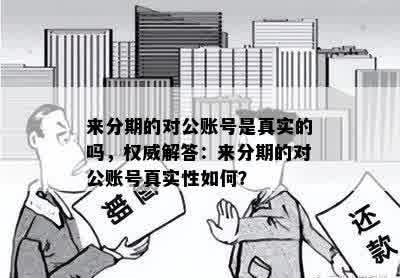 来分期的对公账号是真实的吗，权威解答：来分期的对公账号真实性如何？