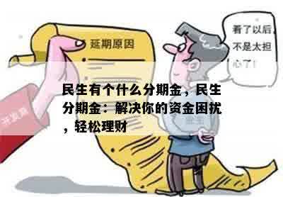 民生有个什么分期金，民生分期金：解决你的资金困扰，轻松理财