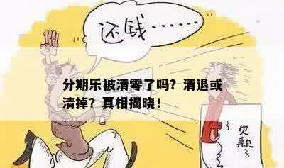 分期乐被清零了吗？清退或清掉？真相揭晓！