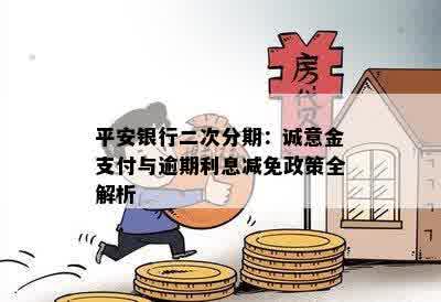 平安银行二次分期：诚意金支付与逾期利息减免政策全解析