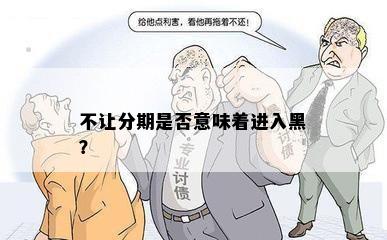 不让分期是否意味着进入黑？