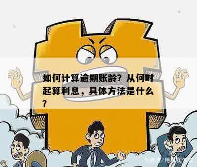 如何计算逾期账龄？从何时起算利息，具体方法是什么？