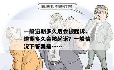 一般逾期多久后会被起诉，逾期多久会被起诉？一般情况下答案是……