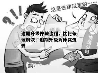 逾期升级仲裁流程，优化争议解决：逾期升级为仲裁流程