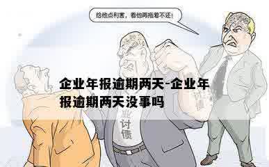 企业年报逾期两天-企业年报逾期两天没事吗