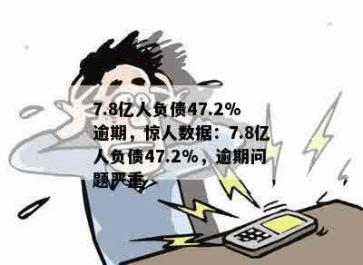 7.8亿人负债47.2%逾期，惊人数据：7.8亿人负债47.2%，逾期问题严重