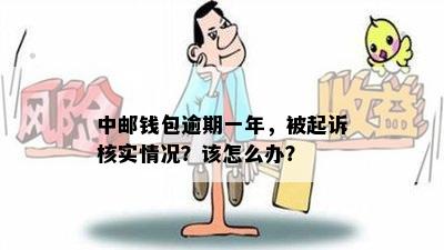 中邮钱包逾期一年，被起诉核实情况？该怎么办？