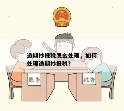 逾期抄报税怎么处理，如何处理逾期抄报税？