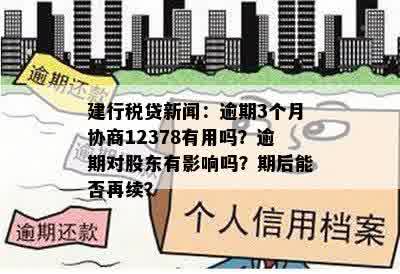 建行税贷新闻：逾期3个月协商12378有用吗？逾期对股东有影响吗？期后能否再续？