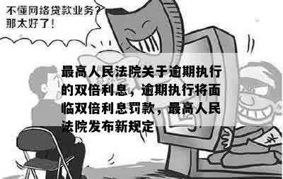 更高人民法院关于逾期执行的双倍利息，逾期执行将面临双倍利息罚款，更高人民法院发布新规定