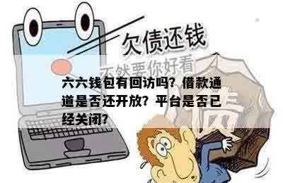 六六钱包有回访吗？借款通道是否还开放？平台是否已经关闭？