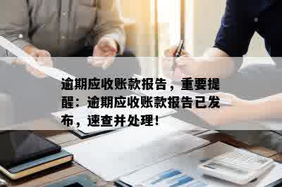 逾期应收账款报告，重要提醒：逾期应收账款报告已发布，速查并处理！