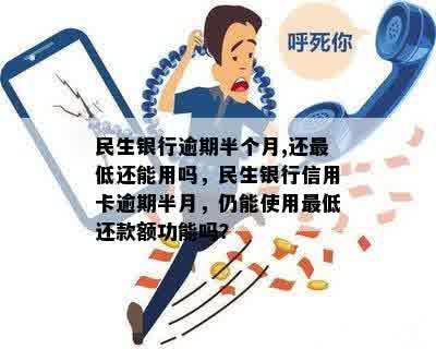 民生银行逾期半个月,还更低还能用吗，民生银行信用卡逾期半月，仍能使用更低还款额功能吗？