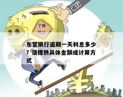 东营银行逾期一天利息多少？请提供具体金额或计算方式