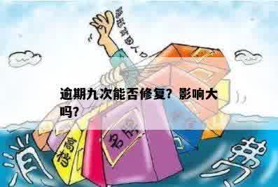 逾期九次能否修复？影响大吗？