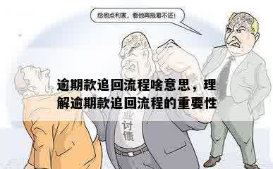 逾期款追回流程啥意思，理解逾期款追回流程的重要性