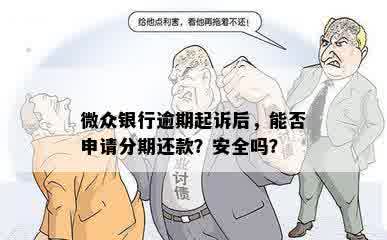 微众银行逾期起诉后，能否申请分期还款？安全吗？