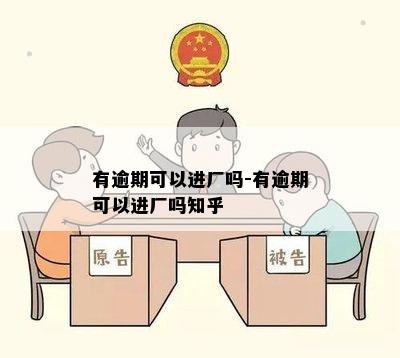 有逾期可以进厂吗-有逾期可以进厂吗知乎