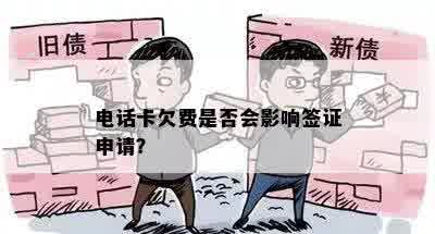 电话卡欠费是否会影响签证申请？