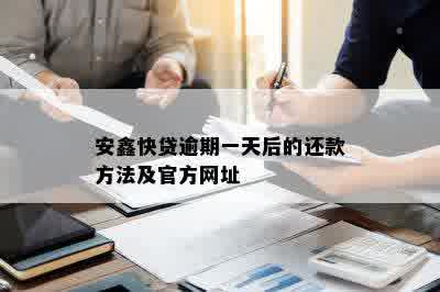 安鑫快贷逾期一天后的还款方法及官方网址