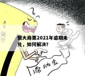 恒大商票2021年逾期未兑，如何解决？