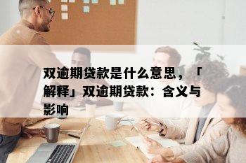 双逾期贷款是什么意思，「解释」双逾期贷款：含义与影响