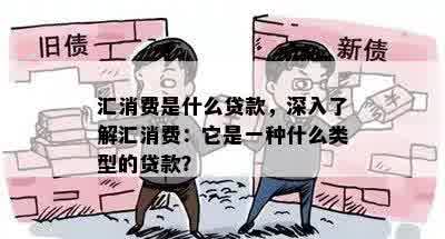 汇消费是什么贷款，深入了解汇消费：它是一种什么类型的贷款？