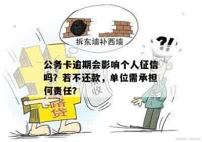 公务卡逾期会影响个人征信吗？若不还款，单位需承担何责任？