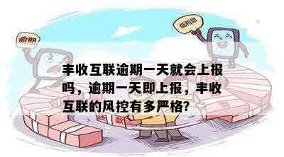 丰收互联逾期一天就会上报吗，逾期一天即上报，丰收互联的风控有多严格？