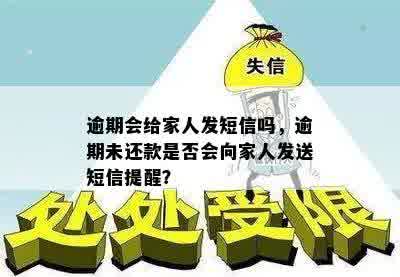 逾期会给家人发短信吗，逾期未还款是否会向家人发送短信提醒？